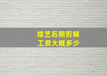 综艺后期剪辑 工资大概多少